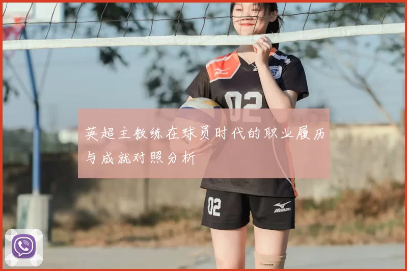 英超主教练在球员时代的职业履历与成就对照分析