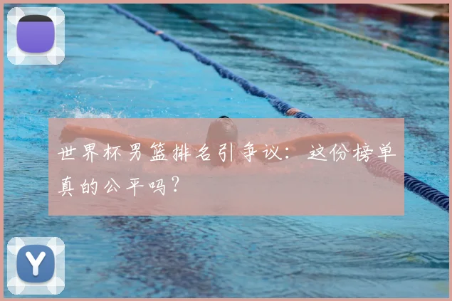 世界杯男篮排名引争议:这份榜单真的公平吗?