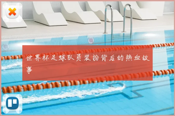 世界杯足球队员装扮背后的热血故事