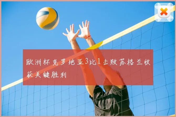 欧洲杯克罗地亚3比1击败苏格兰收获关键胜利