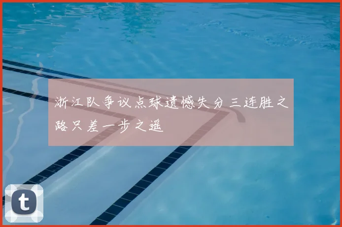 浙江队争议点球遗憾失分三连胜之路只差一步之遥