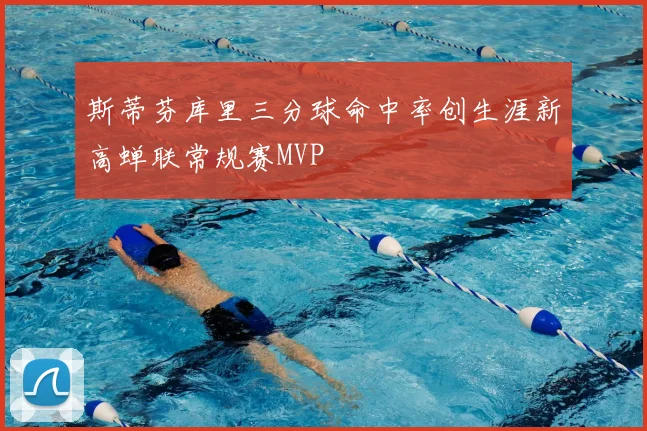 斯蒂芬库里三分球命中率创生涯新高蝉联常规赛MVP