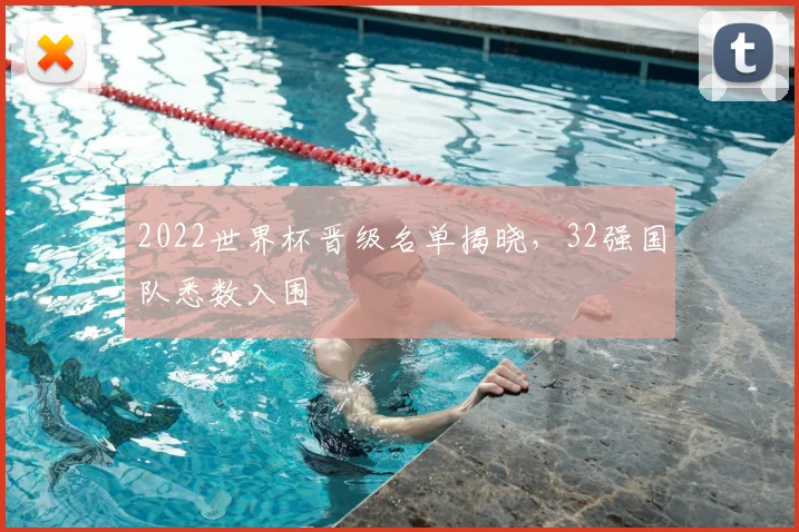 2022世界杯晋级名单揭晓,32强国队悉数入围