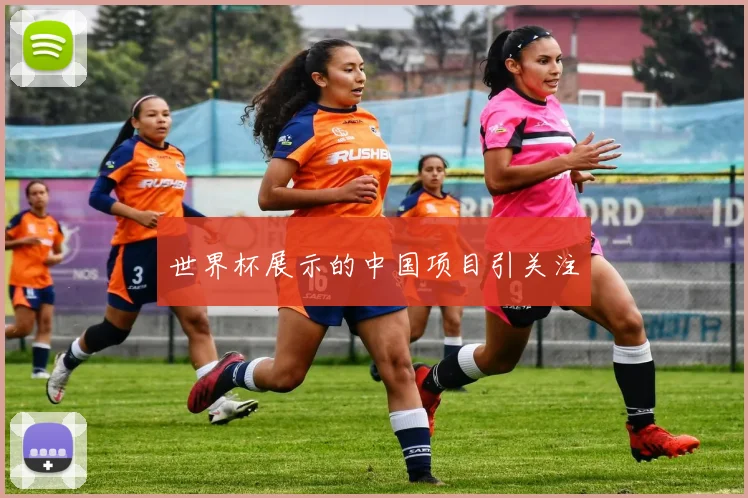 世界杯展示的中国项目引关注