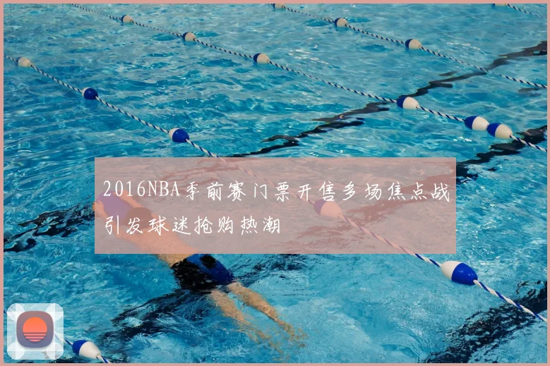2016NBA季前赛门票开售多场焦点战引发球迷抢购热潮