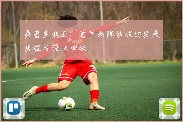 桑普多利亚：意甲老牌劲旅的发展历程与现状回顾