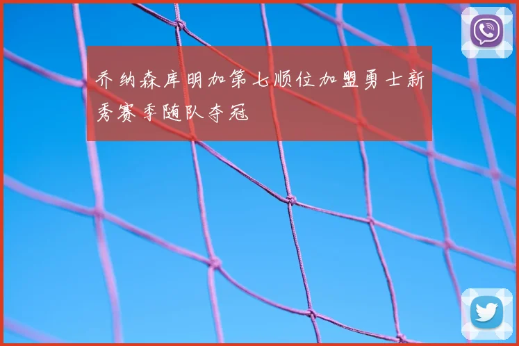 乔纳森库明加第七顺位加盟勇士新秀赛季随队夺冠