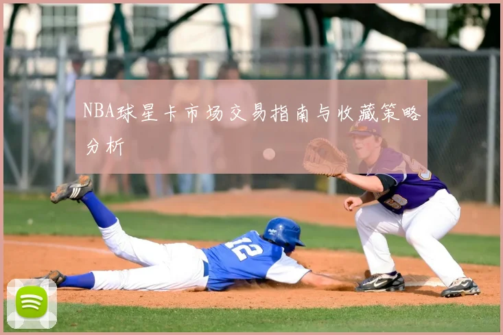 NBA球星卡市场交易指南与收藏策略分析