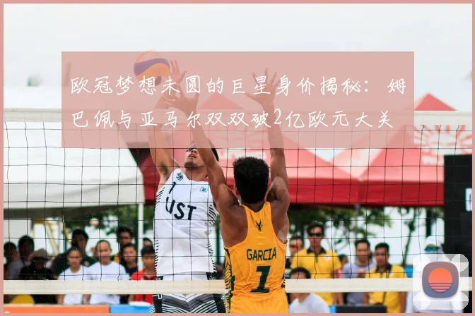 欧冠梦想未圆的巨星身价揭秘:姆巴佩与亚马尔双双破2亿欧元大关