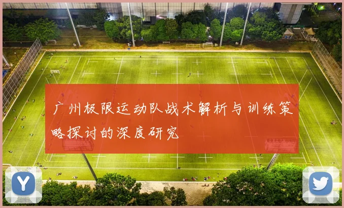 广州极限运动队战术解析与训练策略探讨的深度研究