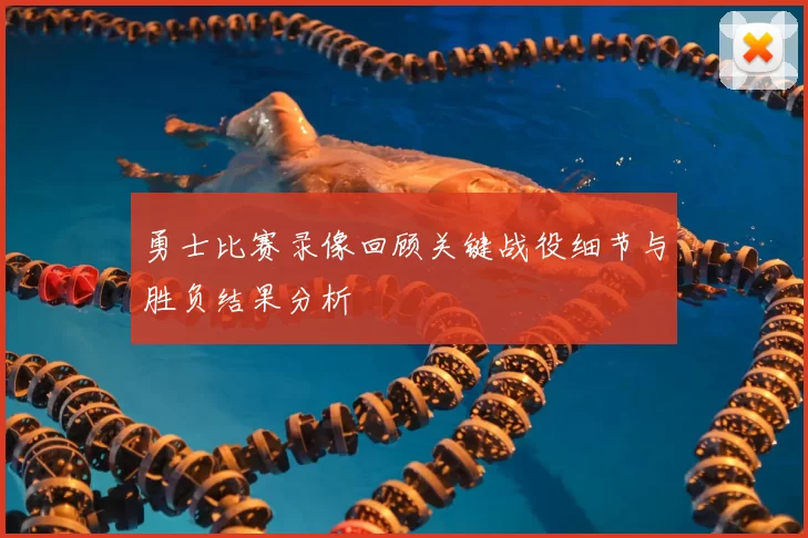 勇士比赛录像回顾关键战役细节与胜负结果分析