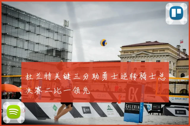 杜兰特关键三分助勇士逆转骑士总决赛二比一领先