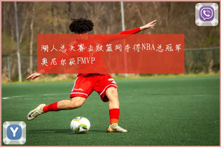 湖人总决赛击败篮网夺得NBA总冠军奥尼尔获FMVP