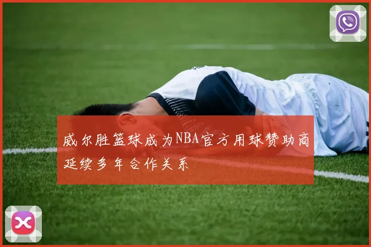 威尔胜篮球成为NBA官方用球赞助商延续多年合作关系