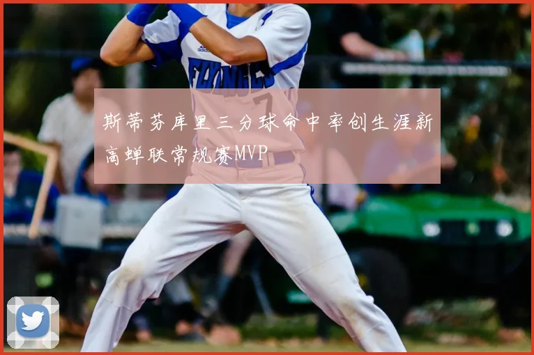 斯蒂芬库里三分球命中率创生涯新高蝉联常规赛MVP